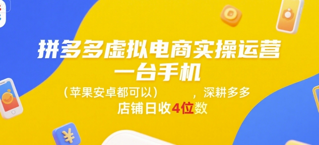 拼多多虚拟电商实操运营，一台手机(苹果安卓都可以)，深耕多多店铺日收4位数-趣淘吧素材库-资源网-免费项目