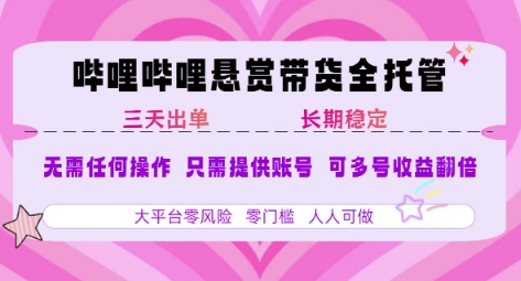 B站悬赏带货全托管，自测稳定，只需提供账号，无需基础，小白宝妈轻松上手，单日稳定3张【揭秘】-趣淘吧素材库-资源网-免费项目